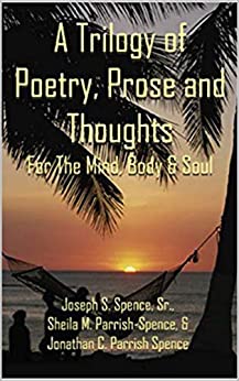 A Trilogy of Poetry, Prose and Thoughts: For The Mind, Body & Soul Paperback – January 11, 2005