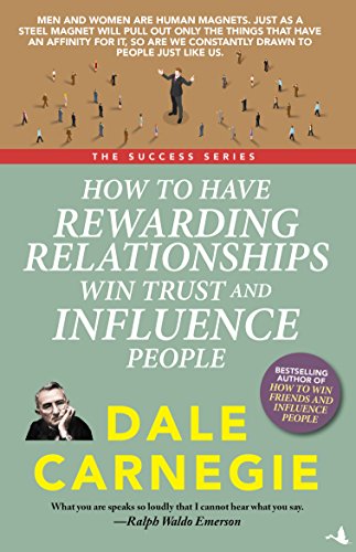 How to have rewarding relationships, win trust and influence people