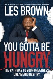 You Gotta Be Hungry: The Pathway to Your Greatness, Dream and Destiny