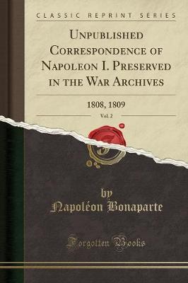 Unpublished Correspondence Of Napoleon I: Preserved In The War Archives; Volume 2