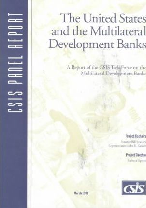 The United States and the Multilateral Development Banks: A Report of the CSIS Task Force on the Multilateral Development Banks