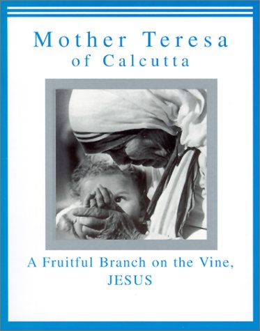 Mother Teresa of Calcutta: A Fruitful Branch on the Vine, Jesus