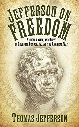 Jefferson on Freedom: Wisdom, Advice, and Hints on Freedom, Democracy, and the American Way Thomas Jefferson
