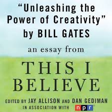 Unleashing the Power of Creativity: A "This I Believe" Essay Bill Gates