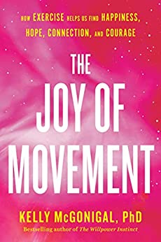 The Joy of Movement: How exercise helps us find happiness, hope, connection, and courage Kindle Edition