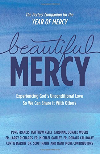 Beautiful Mercy: Experiencing God's Unconditional Love So We Can Share It with Others Pope Francis