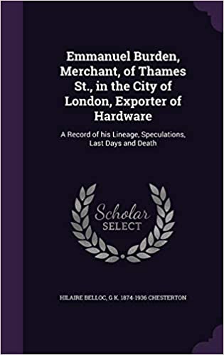 Emmanuel Burden, Merchant of Thames St. , in the City of London, Exporter of Hardware: A Record of His Lineage, Speculations, Last Days and Death
