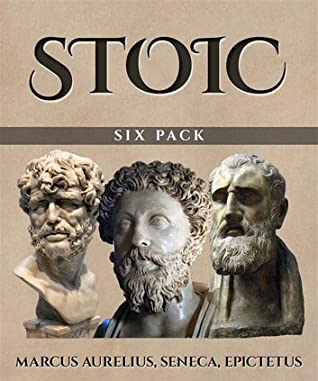 Stoic Six (Illustrated): Meditations, Golden Sayings, Fragments and Discourses of Epictetus, Letters from a Stoic, Enchiridion Seneca the Younger