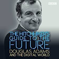 Hitchhiker's Guide to the Future: Douglas Adams and the Digital World