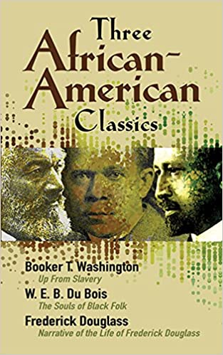 Three African-American Classics: Up from Slavery, The Souls of Black Folk and Narrative of the Life of Frederick Douglass W. E. B. Du Bois