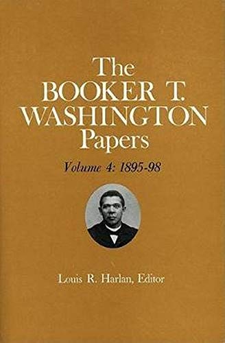 Booker T. Washington Papers Volume 4: 1895-98. Assistant Editors, Stuart B. Kaufman, Barbara S. Kraft, and Raymond W. Smock