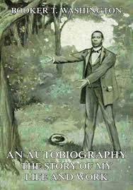 An Autobiography: The Story of My Life and Work Booker T. Washington