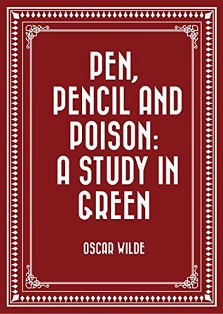Pen, Pencil And Poison A Study In Green Oscar Wilde