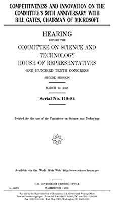 Competitiveness and Innovation on the Committee's 50th Anniversary with Bill Gates, Chairman of Microsoft: Hearing Before the Committee on Science and Technology, House of Representatives, One Hundred Tenth Congress,