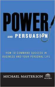 Power and Persuasion: How to Command Success in Business and Your Personal Life (Agora Series)